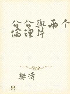 公公与两个儿媳伦理片