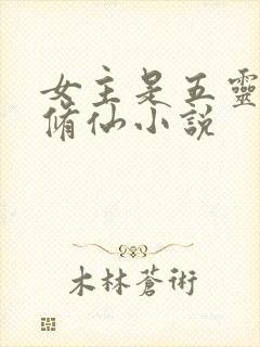 女主是五灵根的修仙小说