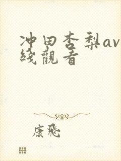 冲田杏梨av在线观看