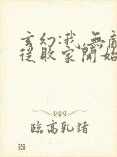 玄幻:我,无敌从败家开始在哪看