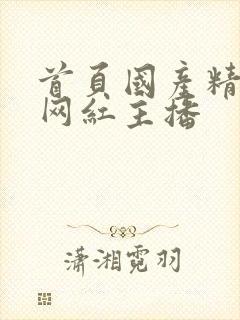 首页国产精品 网红主播