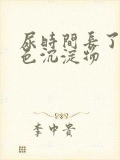 尿时间长了有白色沉淀物