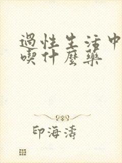 过性生活中途软吃什么药