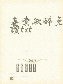 春棠欲醉免费阅读txt