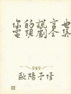 你的谎言也动听电视剧全集免费看