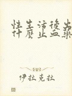 性生活后出血吃什么止血药