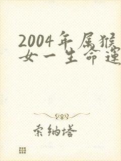 2004年属猴女一生命运如何