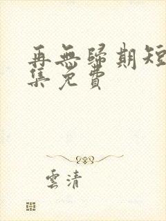 再无归期短剧全集免费封面