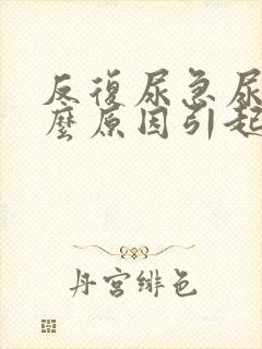 反复尿急尿频什么原因引起的