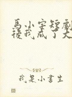 马小宇短剧闪婚后我成了大佬的掌中之物封面