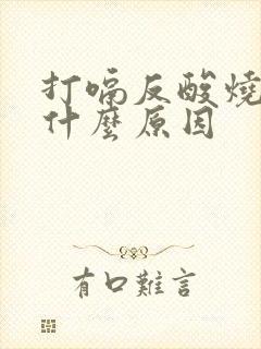 打嗝反酸烧心是什么原因