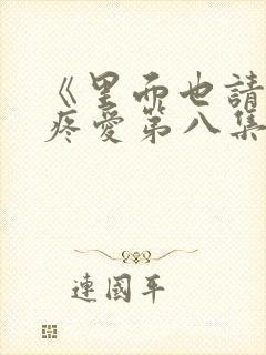 《里面也请好好疼爱第八集》