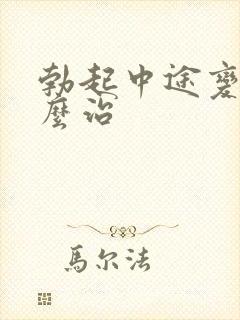 勃起中途变软怎么治