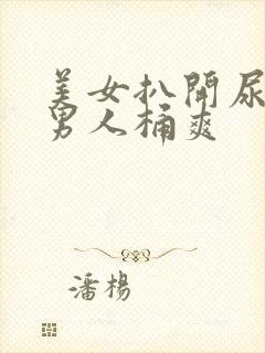 美女扒开尿口给男人桶爽