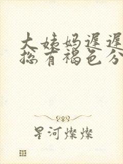 大姨妈迟迟不走总有褐色分泌物什么原因