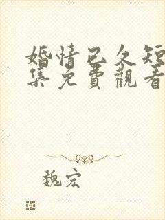 婚情已久短剧全集免费观看