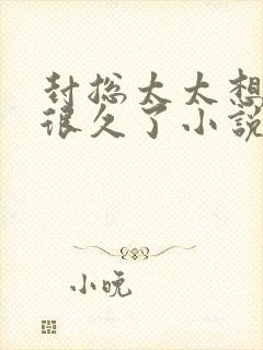 封总太太想离婚很久了小说免费阅读下载