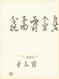 分手两个月怎么挽回前男友