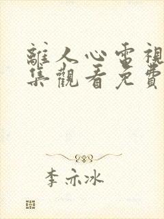 离人心电视剧全集观看免费播放