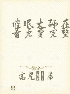 催眠大师在线观看免费完整版动漫