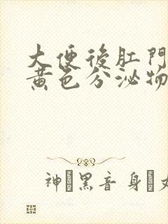 大便后肛门流出黄色分泌物的原因