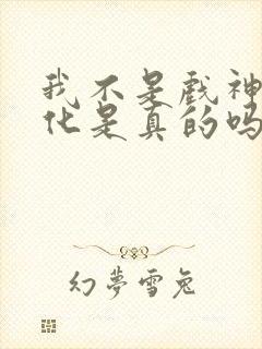 我不是戏神影视化是真的吗