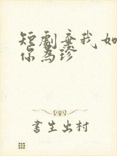 短剧弃我如尘嫁你为珍