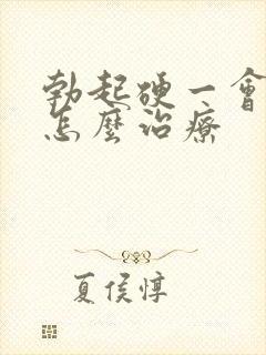 勃起硬一会就软怎么治疗