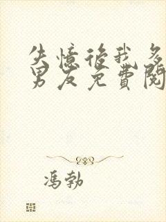 失忆后我多了前男友免费阅读