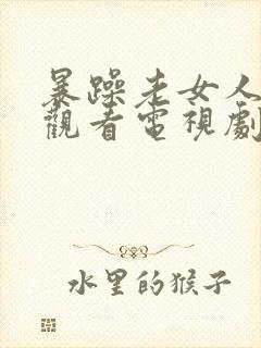 暴躁老女人免费观看电视剧5