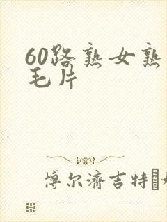 60路熟女熟妇毛片封面