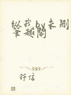 纵我by未删减笔趣阁
