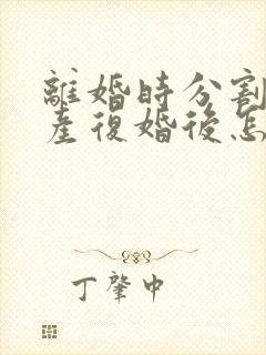 离婚时分割的财产复婚后怎么算