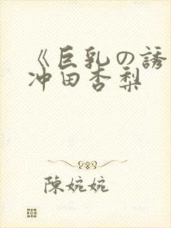 《巨乳の诱惑》冲田杏梨