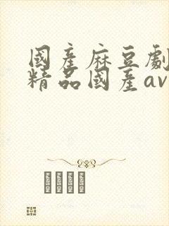 国产麻豆剧传媒精品国产avove