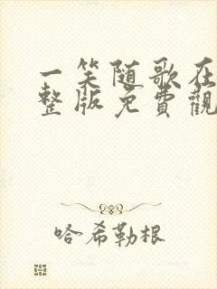 一笑随歌在线完整版免费观看电视剧