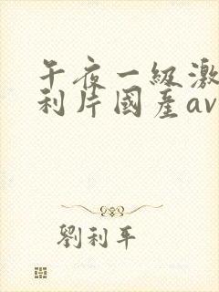 午夜一级激情福利片国产av