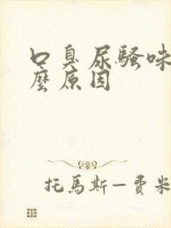 口臭尿骚味是什么原因