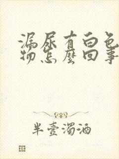 漏尿有白色分泌物怎么回事