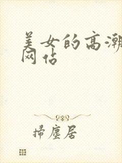 美女的高潮视频网站