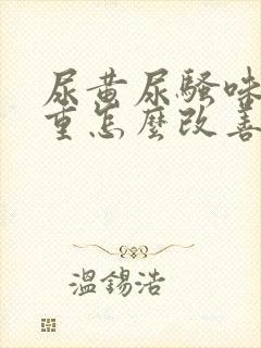 尿黄尿骚味特别重怎么改善