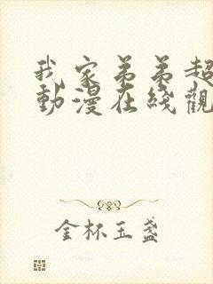 我家弟弟超级棒动漫在线观看全集