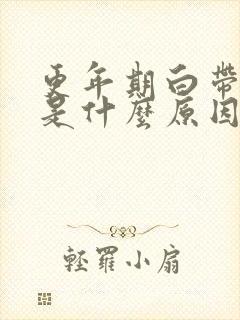 更年期白带发黄是什么原因引起的