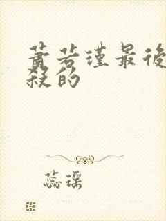 萧若瑾最后被谁杀的