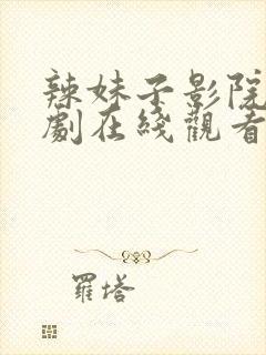 辣妹子影院电视剧在线观看免费高清