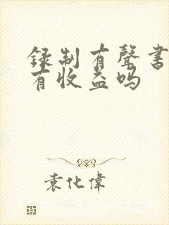 录制有声书真的有收益吗