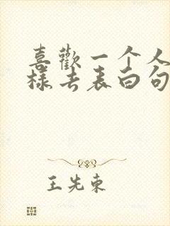 喜欢一个人该怎样去表白句子