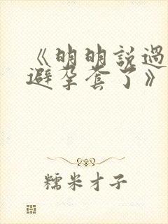 《明明说过要用避孕套了》