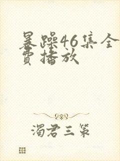 暴躁46集全免费播放