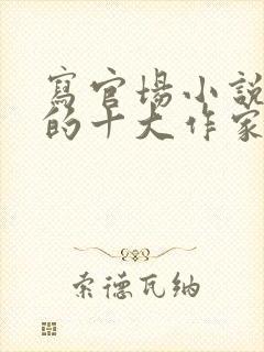 写官场小说最好的十大作家